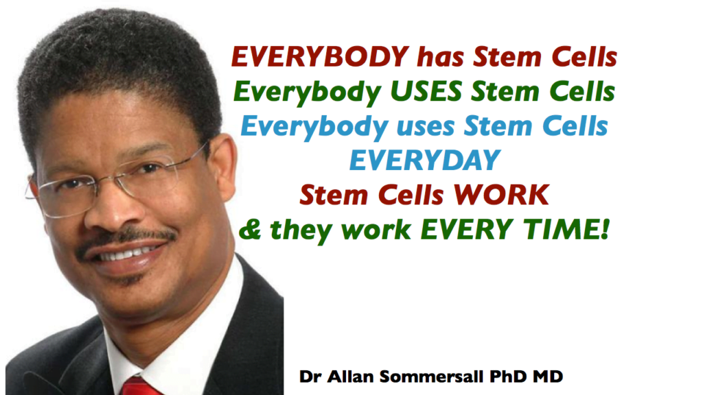 EVERYBODY has Stem Cells Everybody USES Stem Cells Everybody uses Stem Cells EVERYDAY Stem Cells WORK & they work EVERY TIME! Dr Allan Sommersall PhD MD